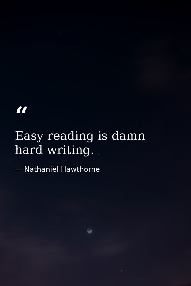 Easy reading is damn hard writing. — Nathaniel Hawthorne