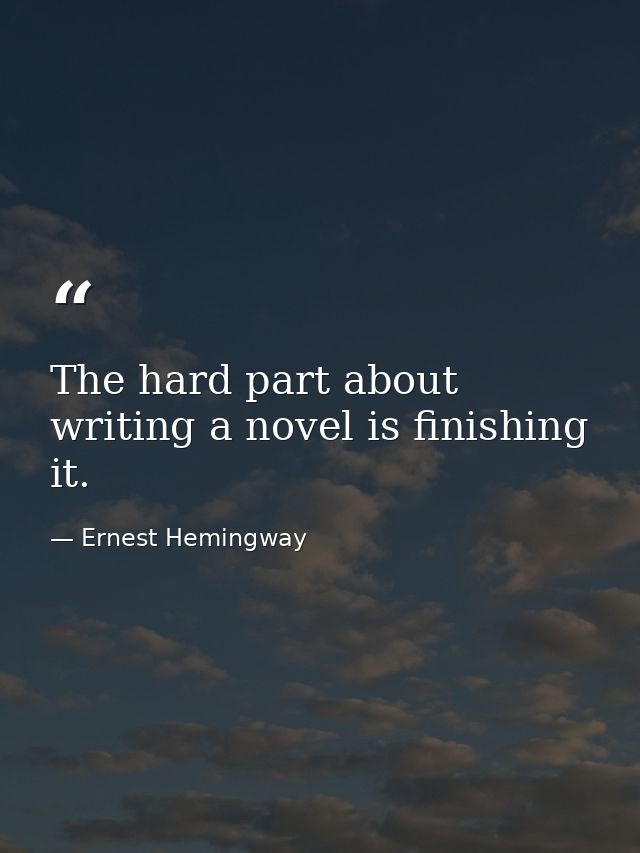 The hard part about writing a novel is finishing it. — Ernest Hemingway