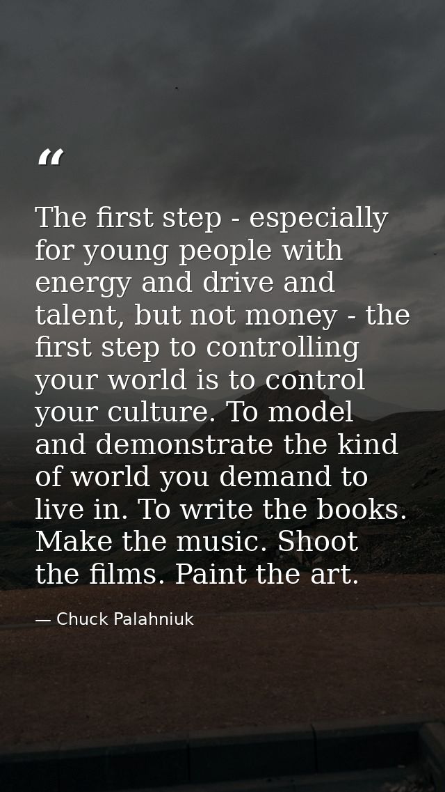 The first step - especially for young people with energy and drive and talent, but not money - the first step to control — Chuck Palahniuk