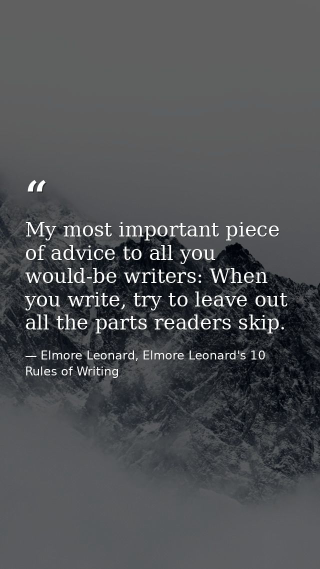 My most important piece of advice to all you would-be writers: When you write, try to leave out all the parts readers sk — Elmore Leonard, Elmore Leonard's 10 Rules of Writing