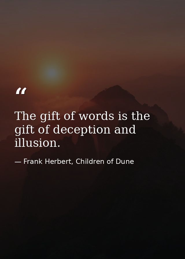 The gift of words is the gift of deception and illusion. — Frank Herbert, Children of Dune