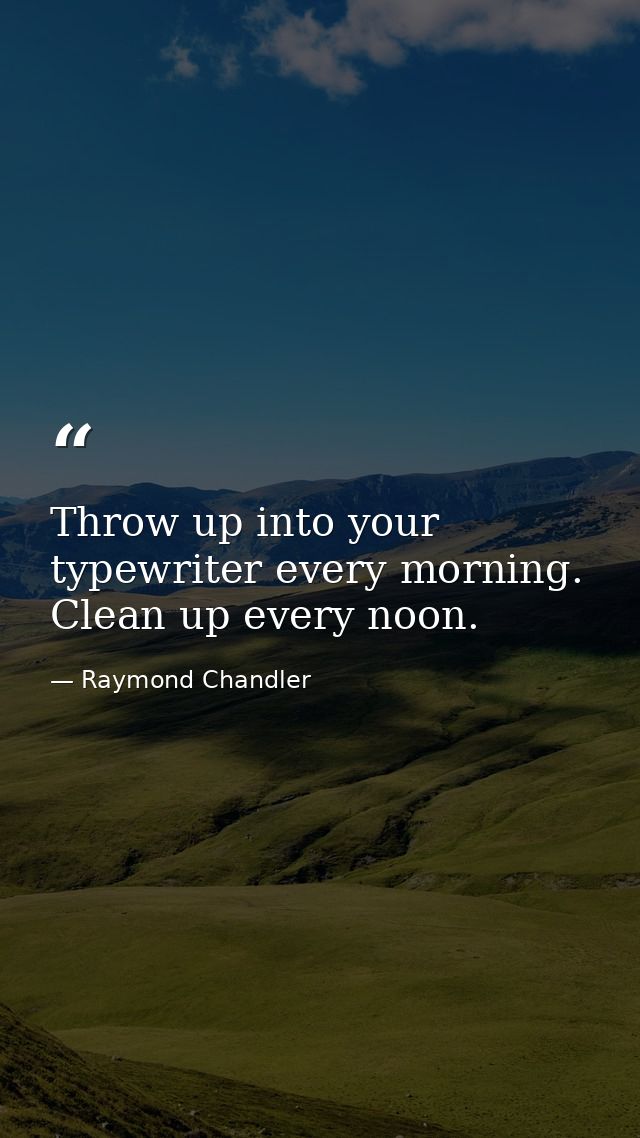 Throw up into your typewriter every morning. Clean up every noon. — Raymond Chandler