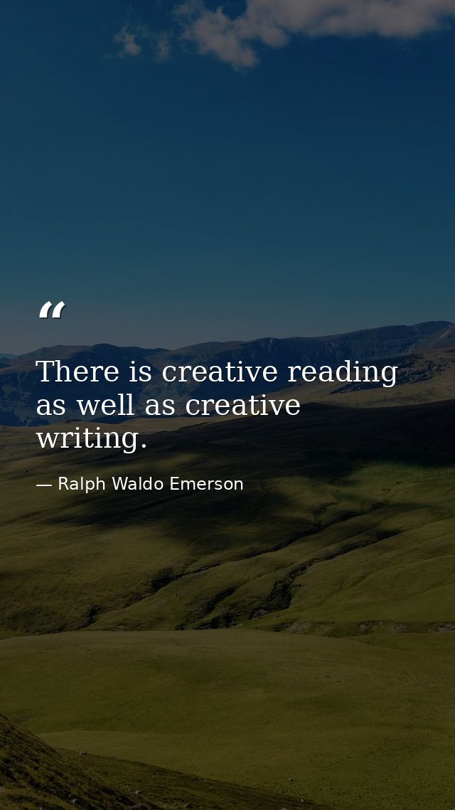 There is creative reading as well as creative writing. — Ralph Waldo Emerson