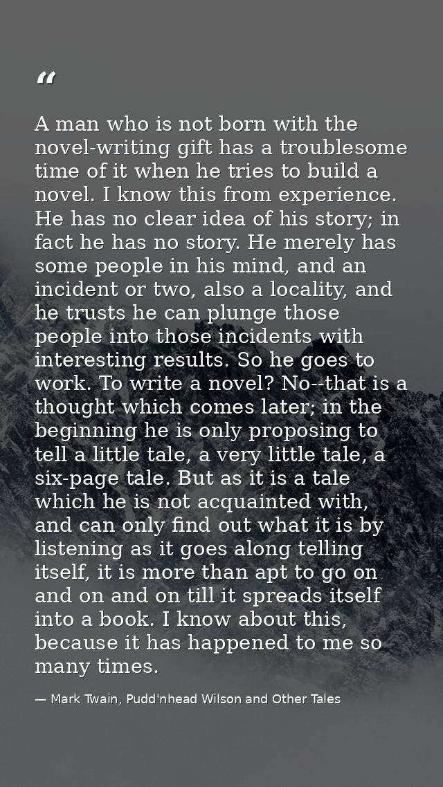 A man who is not born with the novel-writing gift has a troublesome time of it when he tries to build a novel. I know th — Mark Twain, Pudd'nhead Wilson and Other Tales