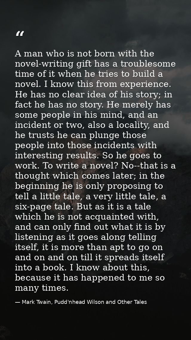 A man who is not born with the novel-writing gift has a troublesome time of it when he tries to build a novel. I know th — Mark Twain, Pudd'nhead Wilson and Other Tales