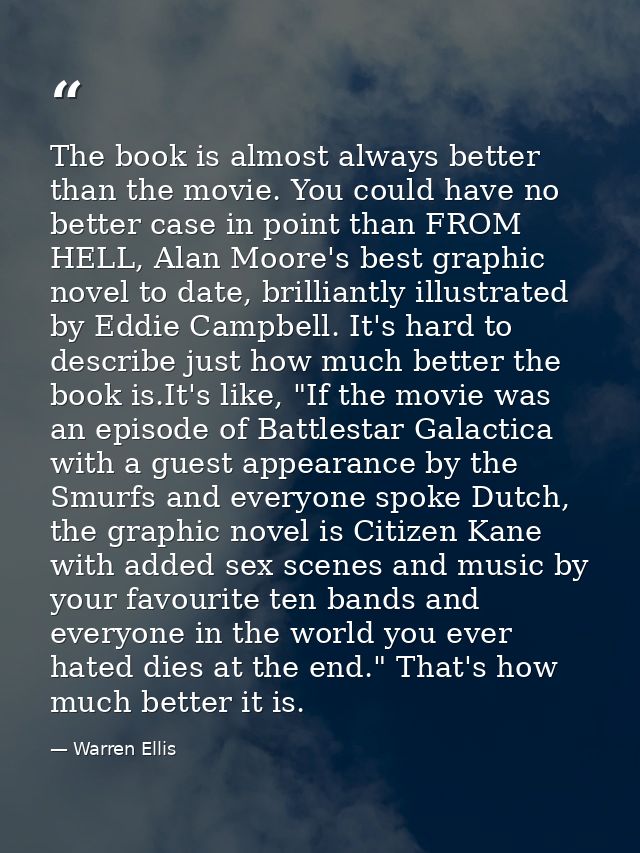 The book is almost always better than the movie. You could have no better case in point than FROM HELL, Alan Moore's bes — Warren Ellis