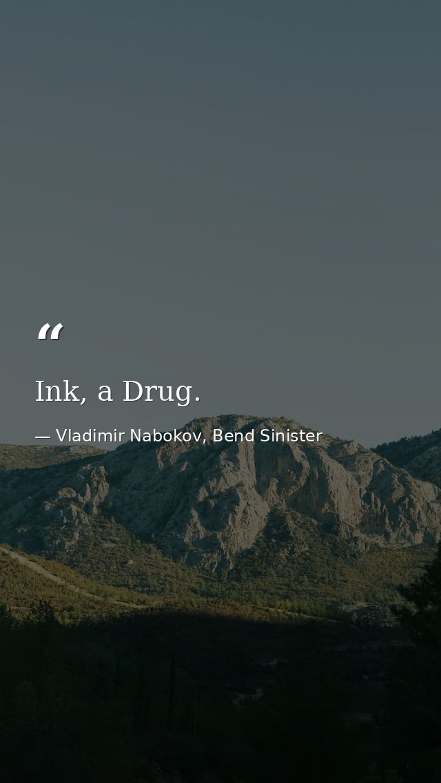Ink, a Drug. — Vladimir Nabokov, Bend Sinister