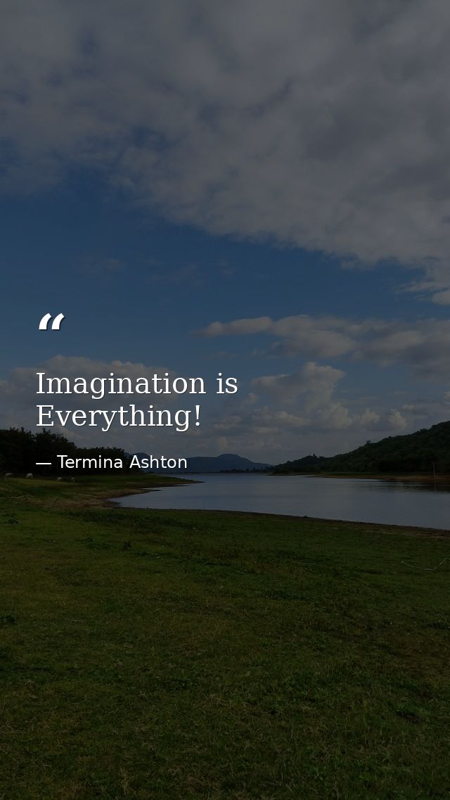 Imagination is Everything! — Termina Ashton