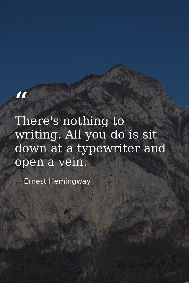 There's nothing to writing. All you do is sit down at a typewriter and open a vein. — Ernest Hemingway
