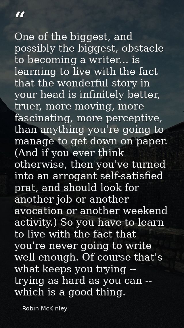 One of the biggest, and possibly the biggest, obstacle to becoming a writer... is learning to live with the fact that th — Robin McKinley