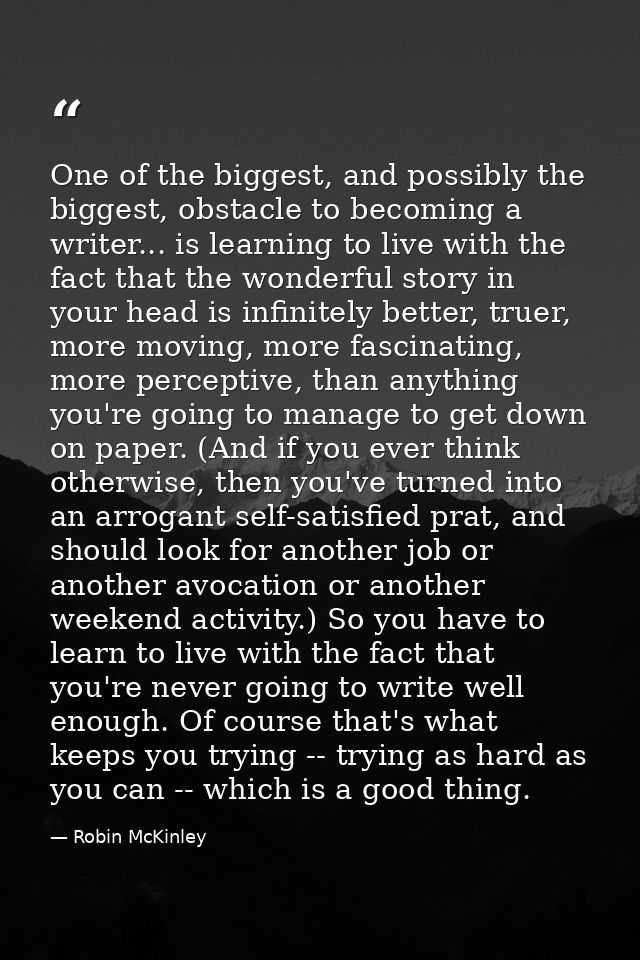 One of the biggest, and possibly the biggest, obstacle to becoming a writer... is learning to live with the fact that th — Robin McKinley