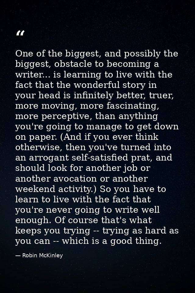 One of the biggest, and possibly the biggest, obstacle to becoming a writer... is learning to live with the fact that th — Robin McKinley