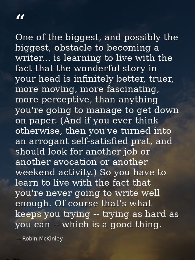 One of the biggest, and possibly the biggest, obstacle to becoming a writer... is learning to live with the fact that th — Robin McKinley