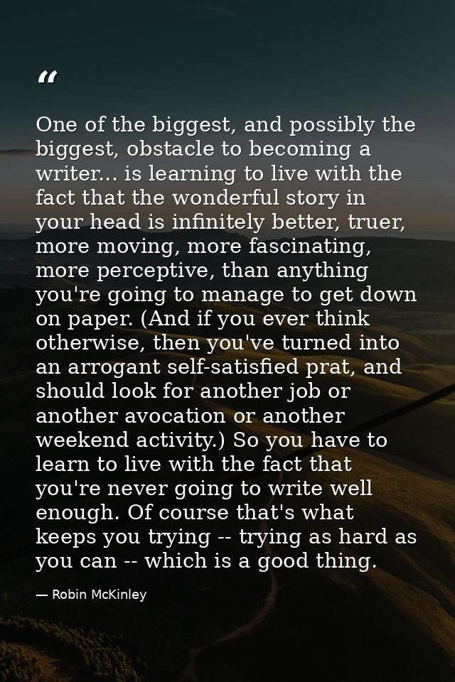 One of the biggest, and possibly the biggest, obstacle to becoming a writer... is learning to live with the fact that th — Robin McKinley