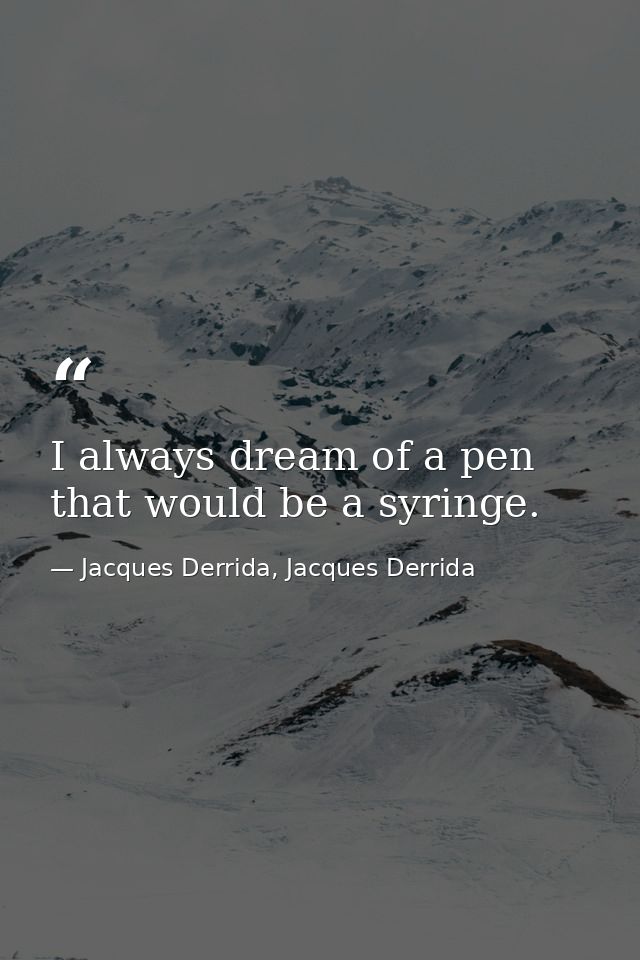 I always dream of a pen that would be a syringe. — Jacques Derrida, Jacques Derrida