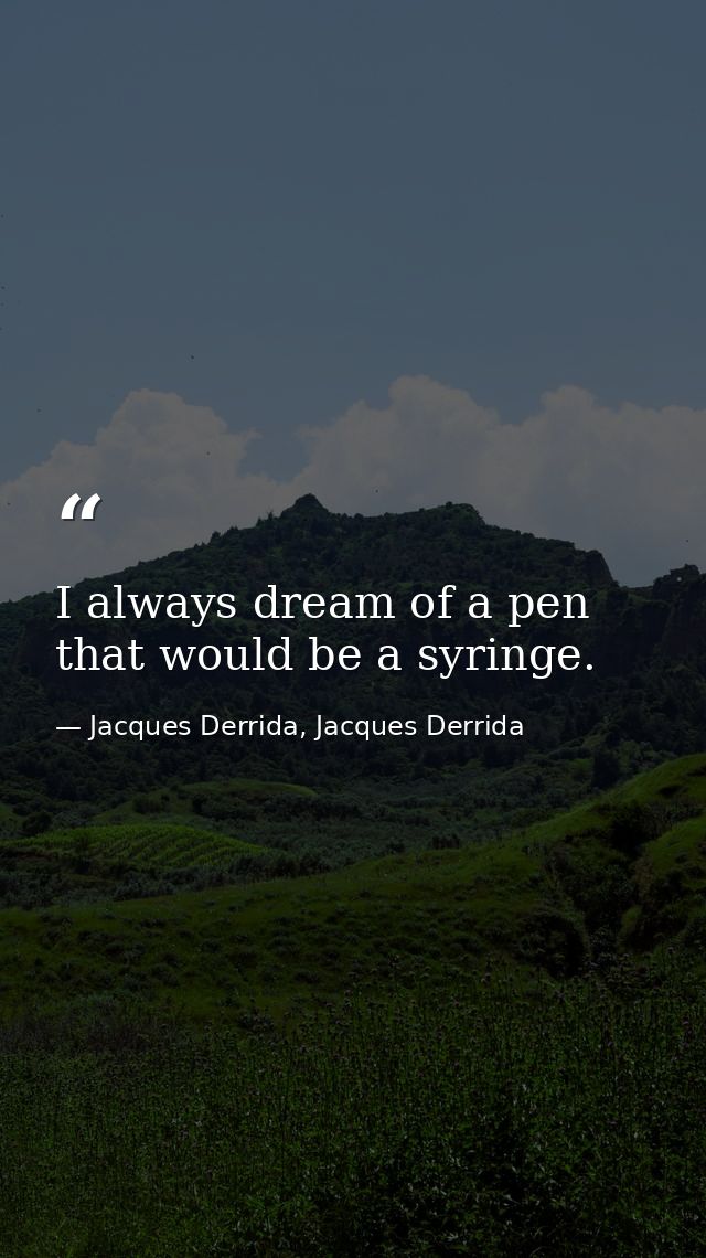 I always dream of a pen that would be a syringe. — Jacques Derrida, Jacques Derrida