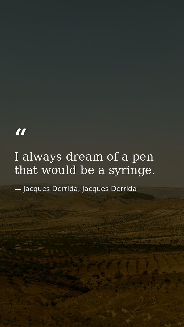 I always dream of a pen that would be a syringe. — Jacques Derrida, Jacques Derrida