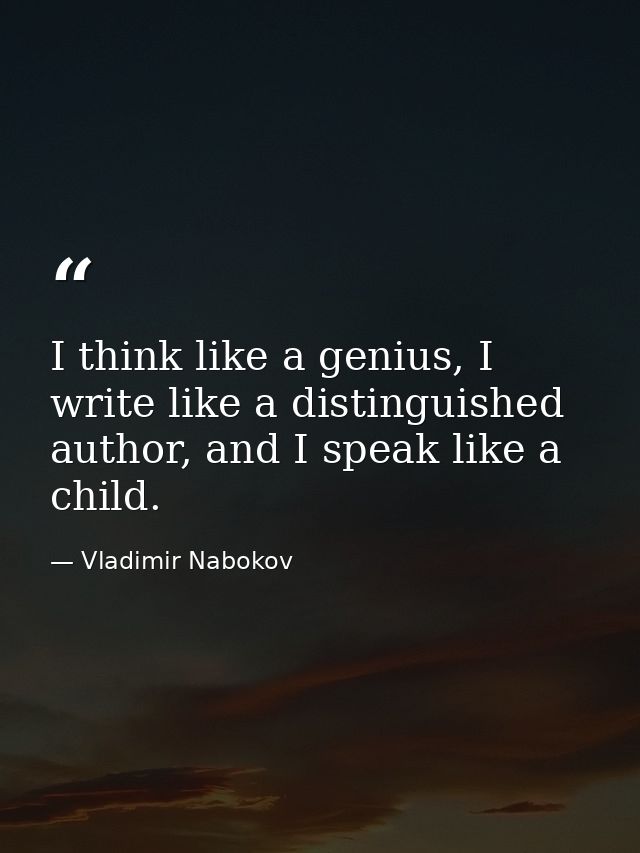 I think like a genius, I write like a distinguished author, and I speak like a child. — Vladimir Nabokov