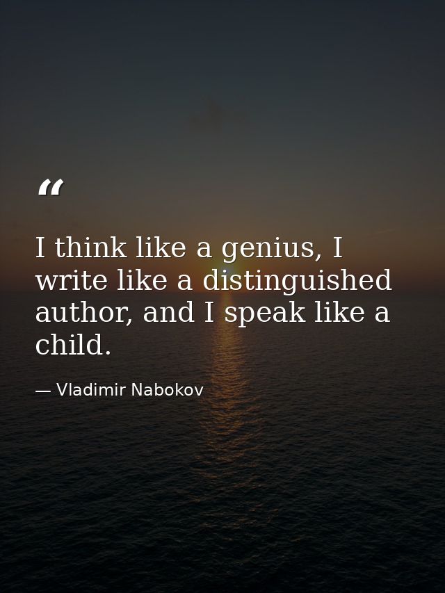 I think like a genius, I write like a distinguished author, and I speak like a child. — Vladimir Nabokov