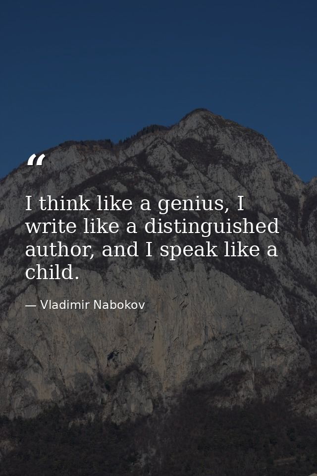 I think like a genius, I write like a distinguished author, and I speak like a child. — Vladimir Nabokov