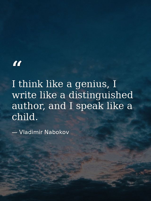 I think like a genius, I write like a distinguished author, and I speak like a child. — Vladimir Nabokov