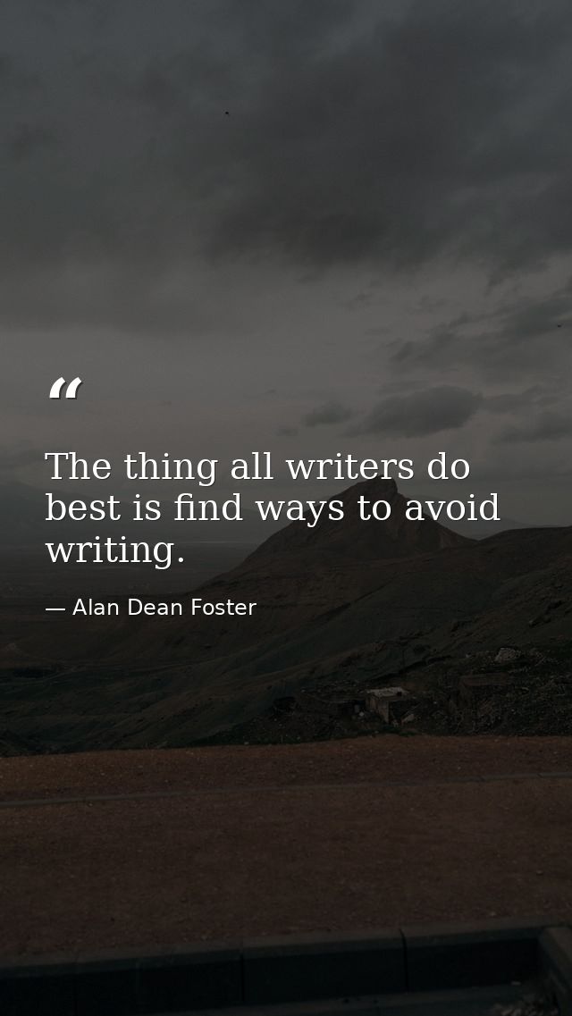 The thing all writers do best is find ways to avoid writing. — Alan Dean Foster
