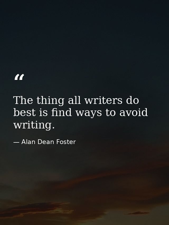 The thing all writers do best is find ways to avoid writing. — Alan Dean Foster