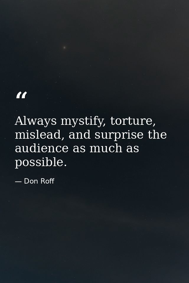Always mystify, torture, mislead, and surprise the audience as much as possible. — Don Roff