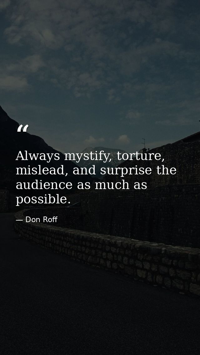 Always mystify, torture, mislead, and surprise the audience as much as possible. — Don Roff