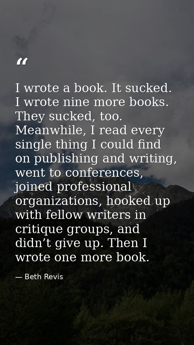 I wrote a book. It sucked. I wrote nine more books. They sucked, too. Meanwhile, I read every single thing I could find  — Beth Revis