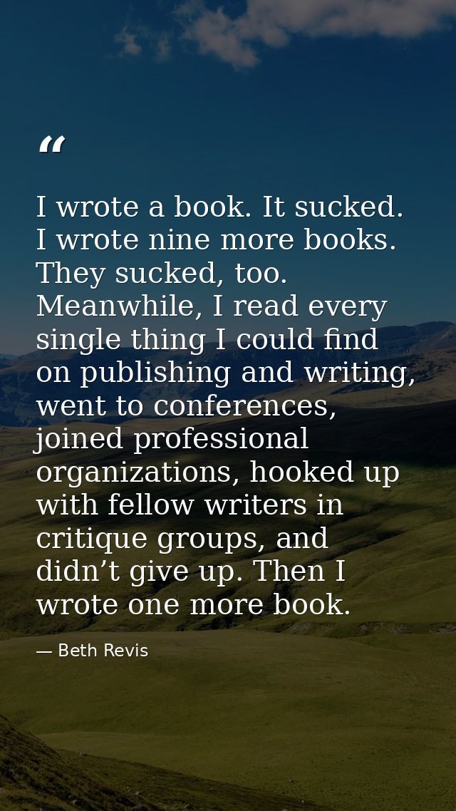 I wrote a book. It sucked. I wrote nine more books. They sucked, too. Meanwhile, I read every single thing I could find  — Beth Revis