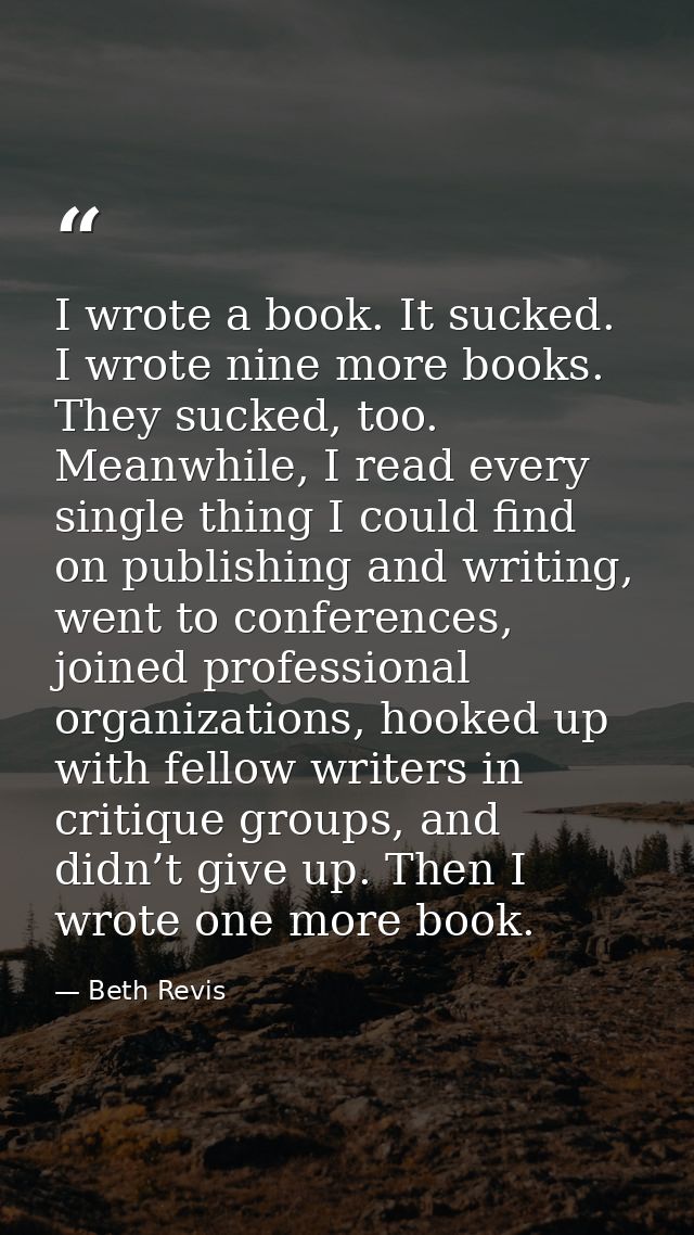 I wrote a book. It sucked. I wrote nine more books. They sucked, too. Meanwhile, I read every single thing I could find  — Beth Revis