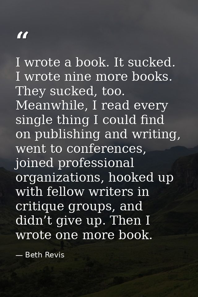 I wrote a book. It sucked. I wrote nine more books. They sucked, too. Meanwhile, I read every single thing I could find  — Beth Revis