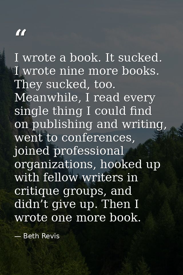 I wrote a book. It sucked. I wrote nine more books. They sucked, too. Meanwhile, I read every single thing I could find  — Beth Revis