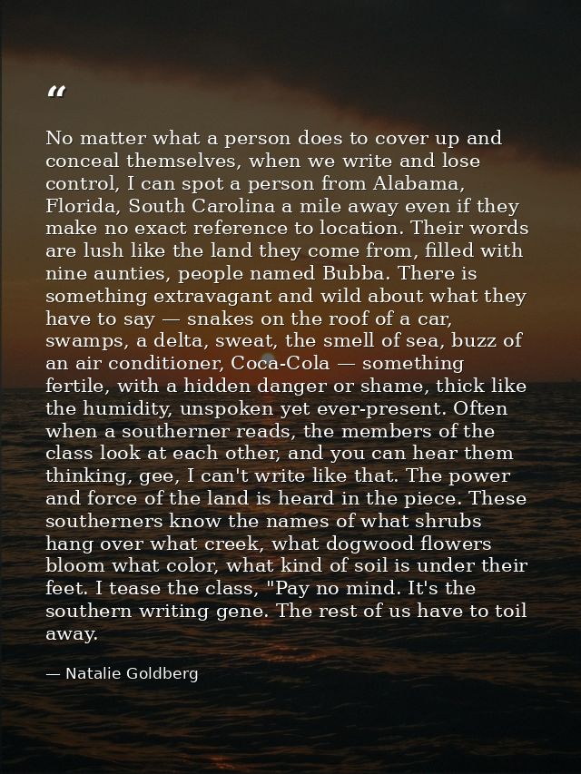 No matter what a person does to cover up and conceal themselves, when we write and lose control, I can spot a person fro — Natalie Goldberg