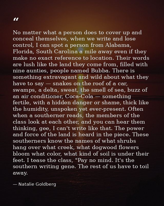 No matter what a person does to cover up and conceal themselves, when we write and lose control, I can spot a person fro — Natalie Goldberg