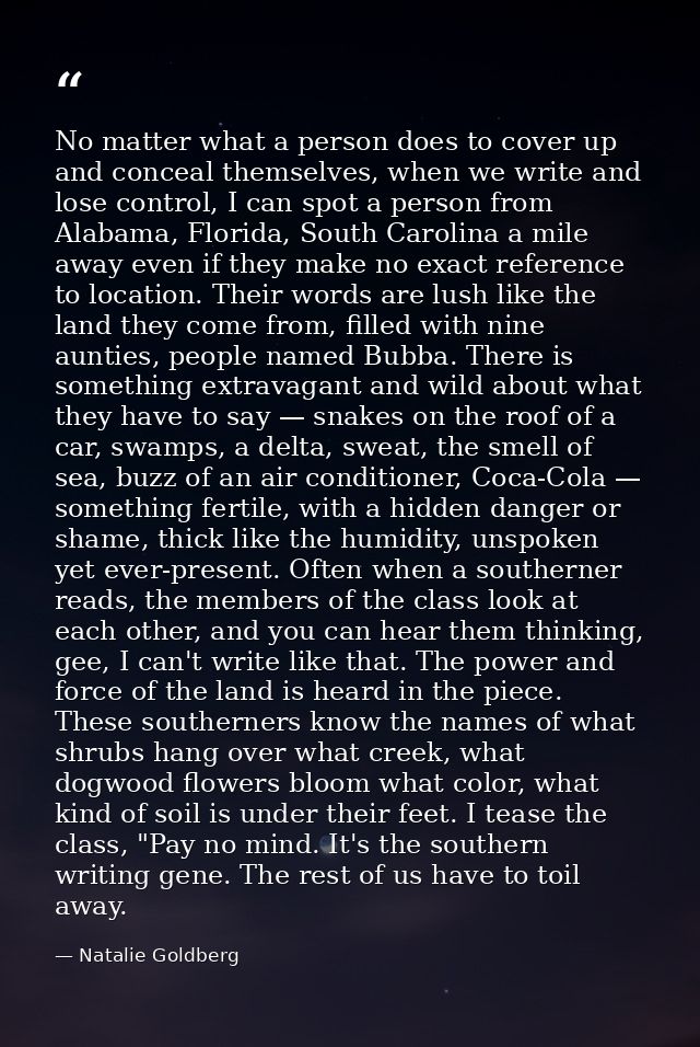 No matter what a person does to cover up and conceal themselves, when we write and lose control, I can spot a person fro — Natalie Goldberg