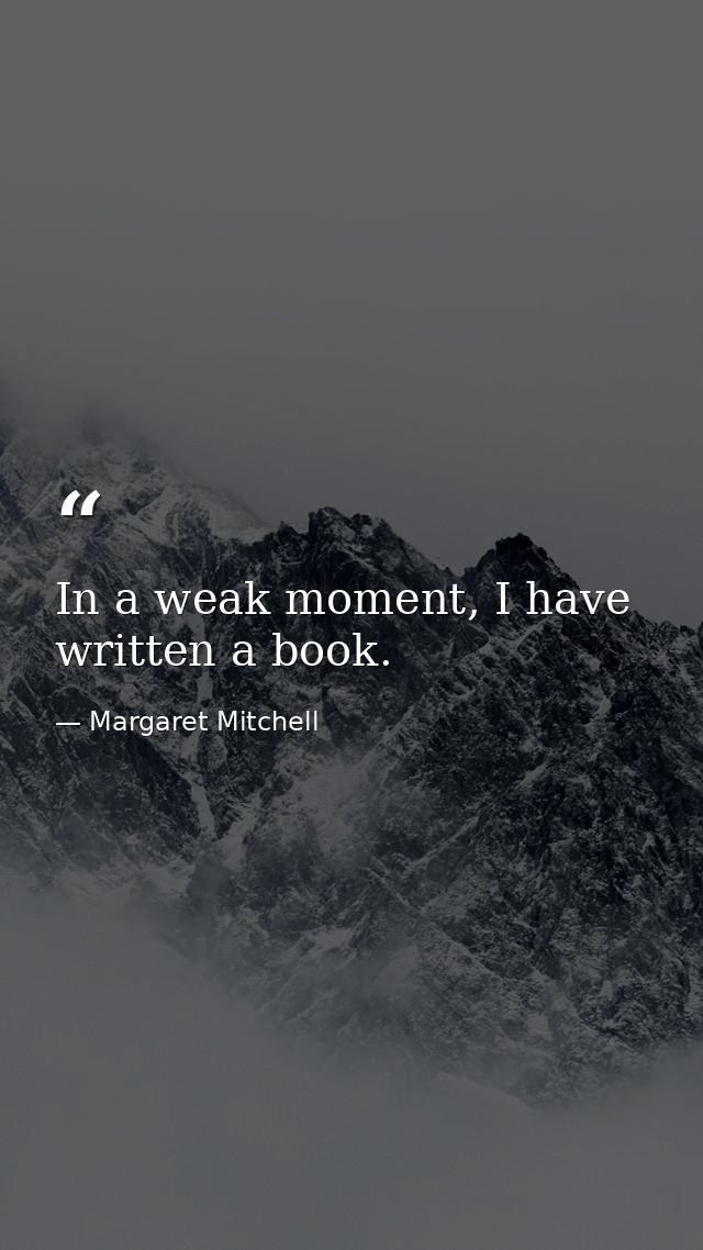 In a weak moment, I have written a book. — Margaret Mitchell