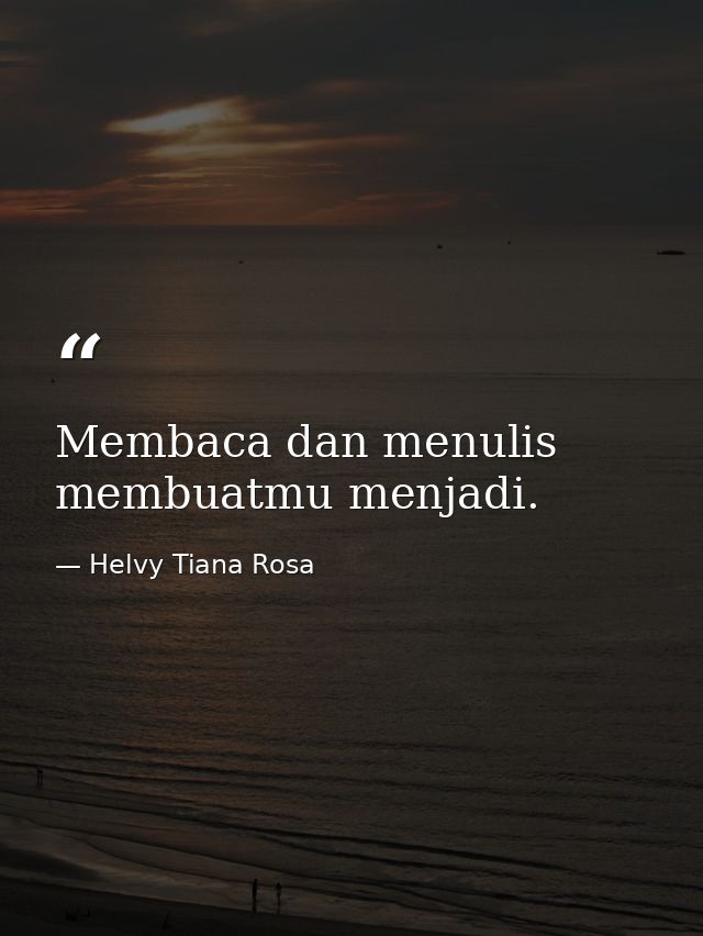 Membaca dan menulis membuatmu menjadi. — Helvy Tiana Rosa