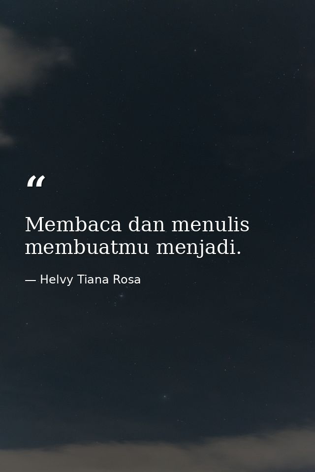Membaca dan menulis membuatmu menjadi. — Helvy Tiana Rosa
