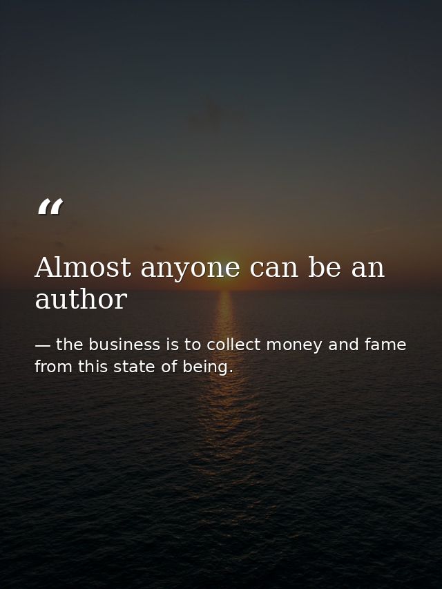 Almost anyone can be an author — the business is to collect money and fame from this state of being.