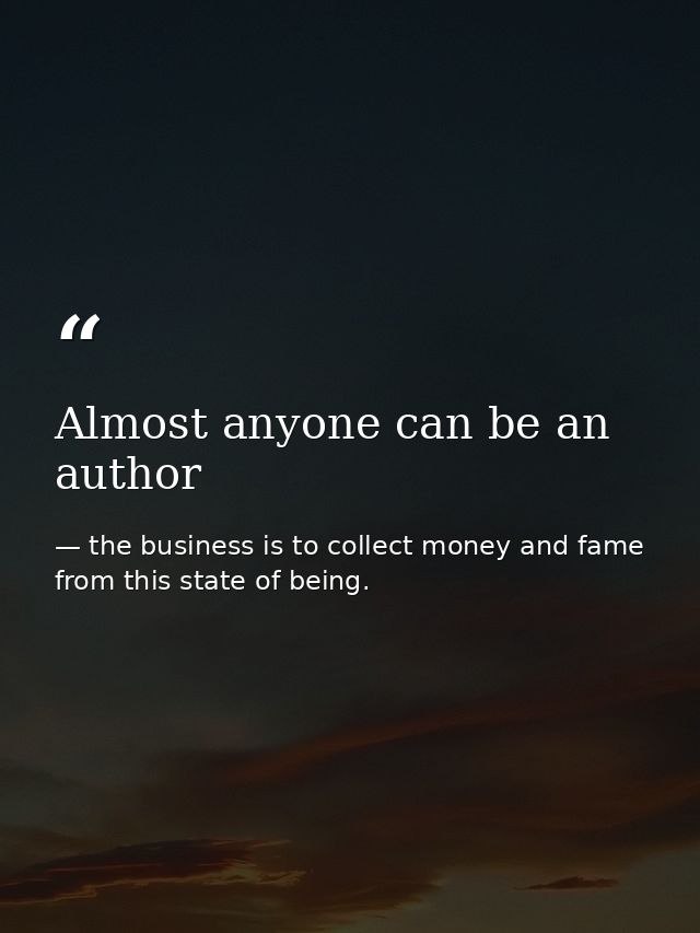 Almost anyone can be an author — the business is to collect money and fame from this state of being.