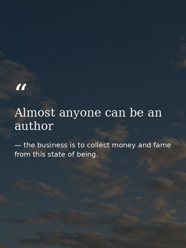 Almost anyone can be an author — the business is to collect money and fame from this state of being.