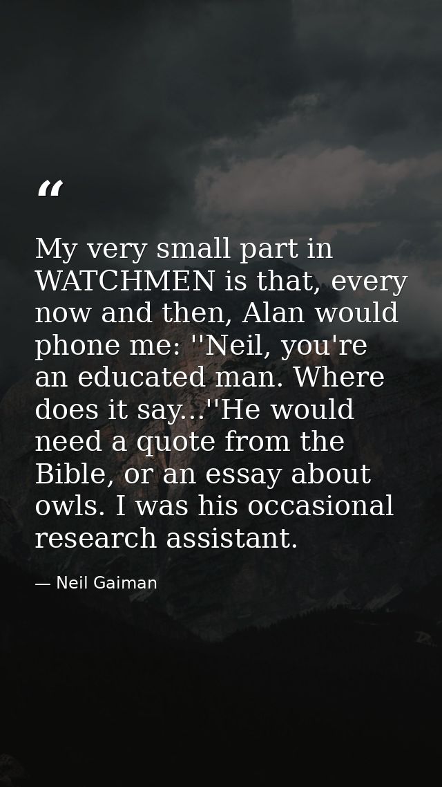 My very small part in WATCHMEN is that, every now and then, Alan would phone me: ''Neil, you're an educated man. Where d — Neil Gaiman