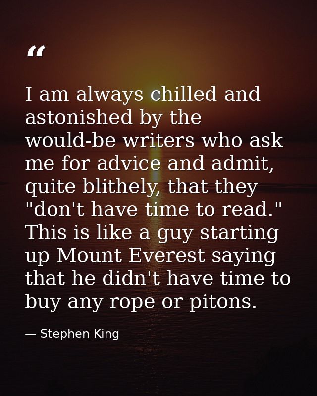 I am always chilled and astonished by the would-be writers who ask me for advice and admit, quite blithely, that they "d — Stephen King