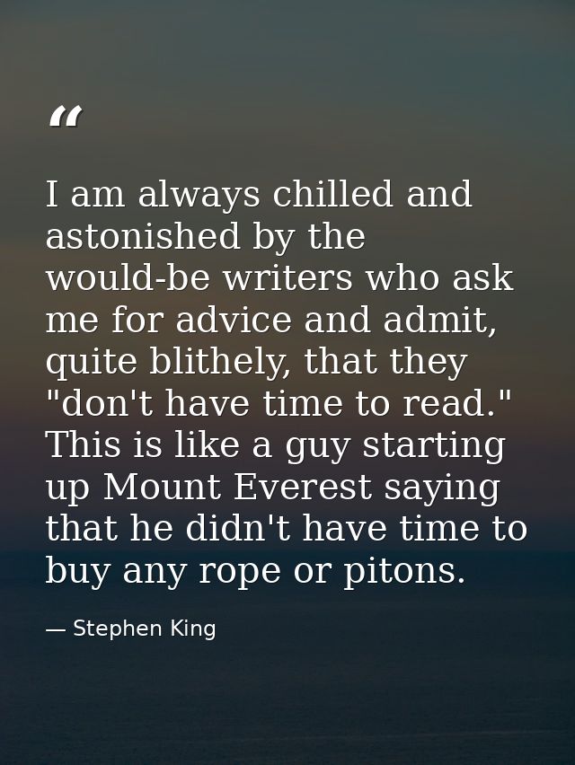 I am always chilled and astonished by the would-be writers who ask me for advice and admit, quite blithely, that they "d — Stephen King