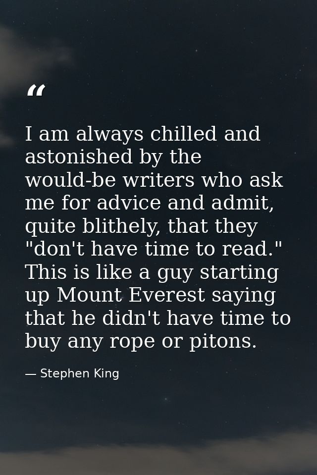 I am always chilled and astonished by the would-be writers who ask me for advice and admit, quite blithely, that they "d — Stephen King