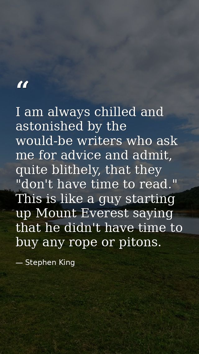 I am always chilled and astonished by the would-be writers who ask me for advice and admit, quite blithely, that they "d — Stephen King