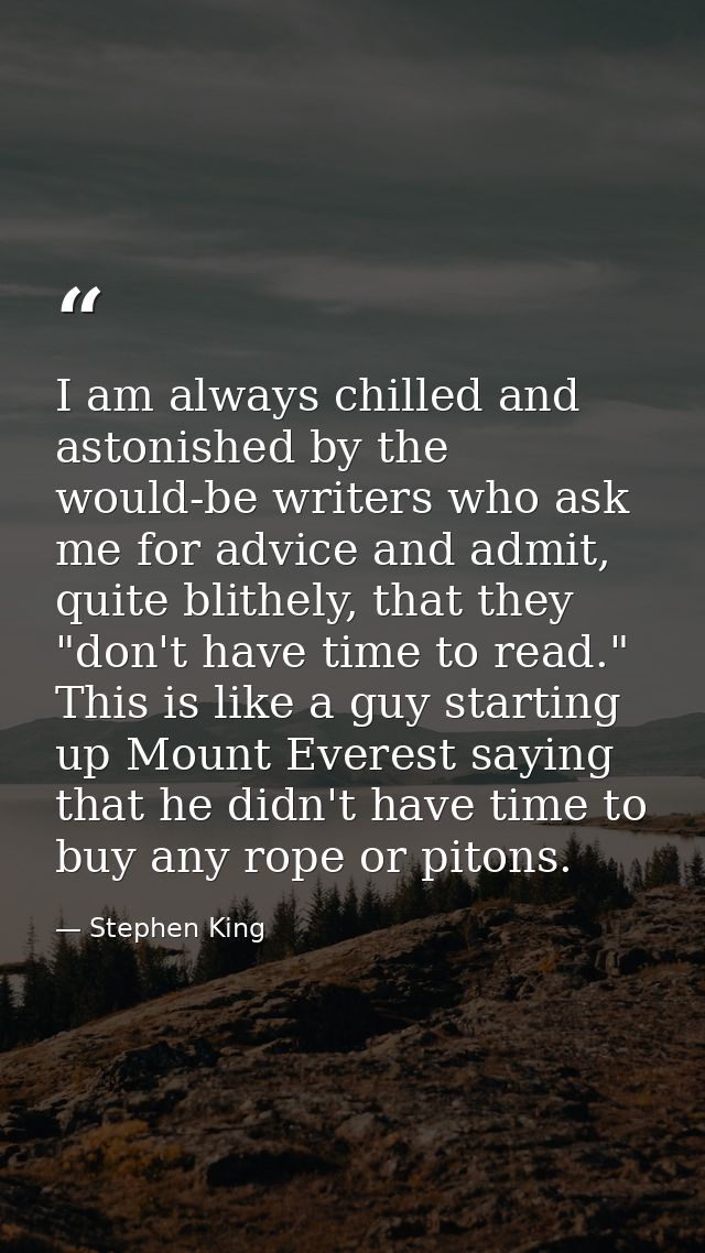 I am always chilled and astonished by the would-be writers who ask me for advice and admit, quite blithely, that they "d — Stephen King