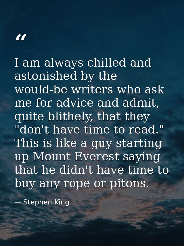I am always chilled and astonished by the would-be writers who ask me for advice and admit, quite blithely, that they "d — Stephen King